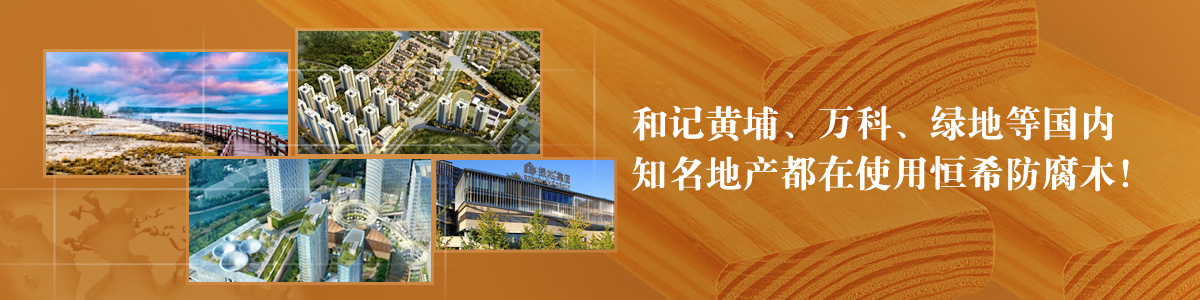 和記黃埔、萬(wàn)科、綠地等國(guó)內(nèi)知名地產(chǎn)都在使用恒希防腐木！