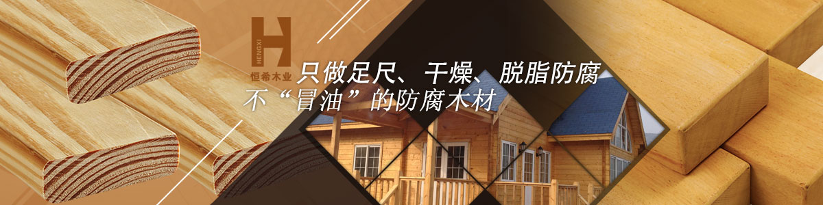 恒希只做足尺、干燥、脫脂防腐、不“冒油”的防腐木材